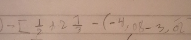 -[ 1/2 +2 1/3 -(-4,08-3,02)