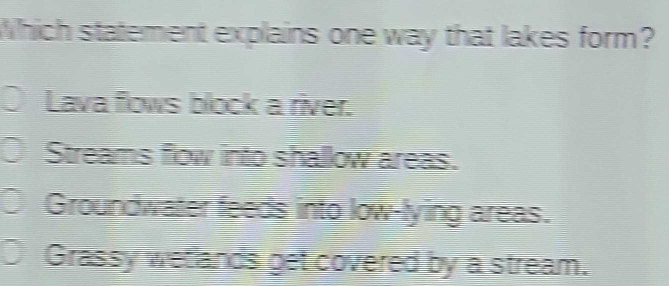 Solved: Which statement explains one way that lakes form? Lava flows ...