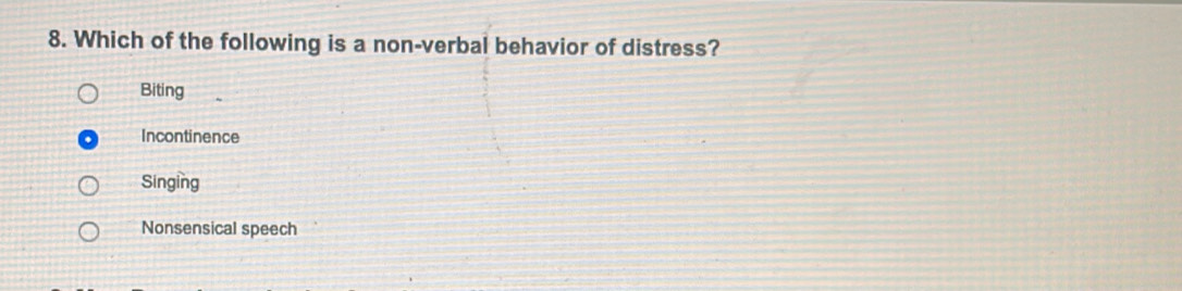 Which of the following is a non-verbal behavior of distress?
Biting
Incontinence
Singing
Nonsensical speech