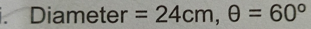 Diameter =24cm, θ =60°