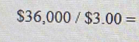 $36,000/$3.00=