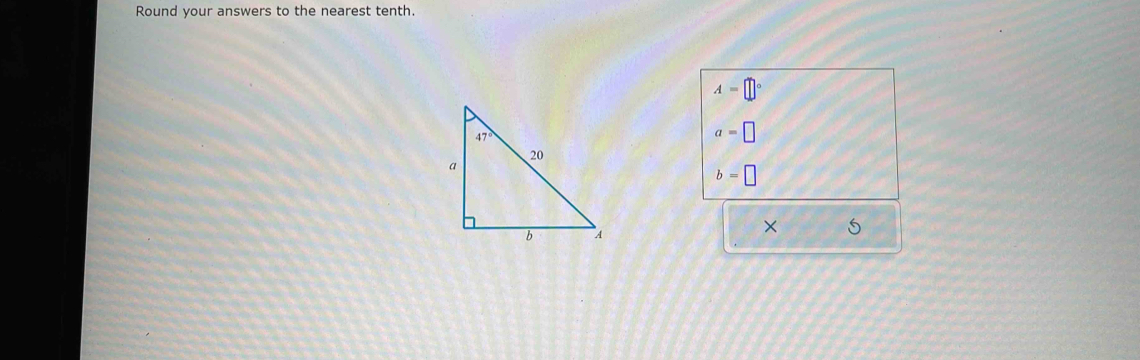 Round your answers to the nearest tenth.
A=□°
a=□
b=□
× 5