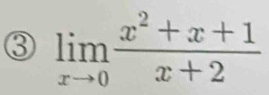 ③ limlimits _xto 0 (x^2+x+1)/x+2 