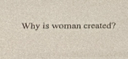 Why is woman created?