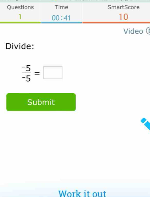 Video
Divide:
 (-5)/-5 =□
Submit
Work it out