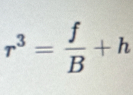 r^3= f/B +h