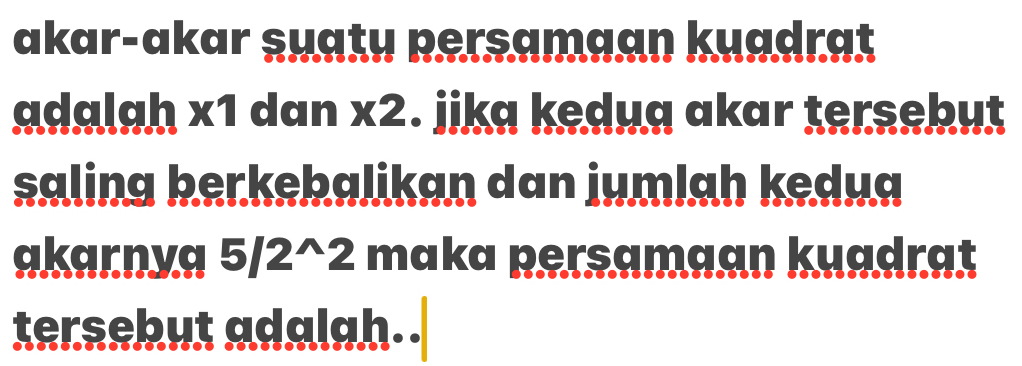 akar-akar suaty persamaan kuadrat 
adalah x1 dan x2. jika kedua akar tersebut 
saling berkebalikan dan jumlah kedua 
akarnya 5/2^(wedge)2 maka persamaan kuadrat 
tersebut adalah..