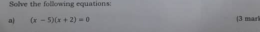 Solve the following equations: 
a) (x-5)(x+2)=0 (3 mark