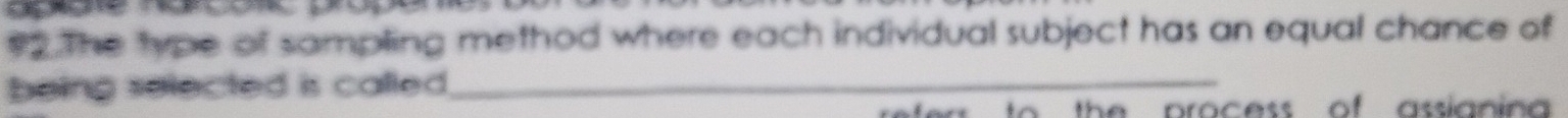 #2 The type of sampling method where each individual subject has an equal chance of 
being selected is called._ 
the process of assianina .