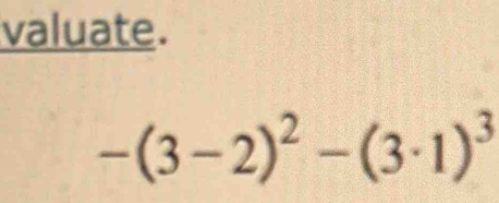 valuate.
-(3-2)^2-(3· 1)^3