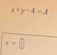 x+y-4=A
x=□