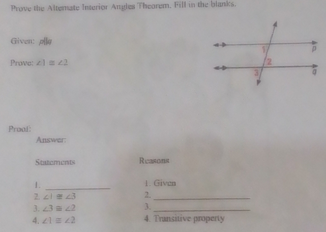 Solved: Prove the Altemate Interior Angles Theorem. Fill in the blanks ...