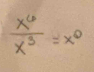  x^6/x^3 =x^0