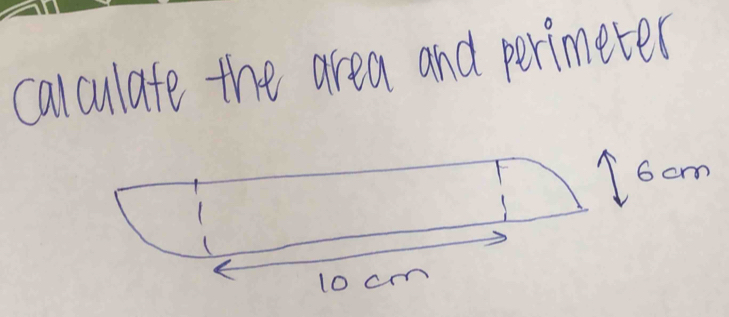 calculate the area and perimeter
6 cm
10cm