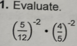 Evaluate.
( 5/12 )^-2· ( 4/5 )^-2