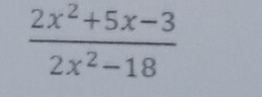  (2x^2+5x-3)/2x^2-18 