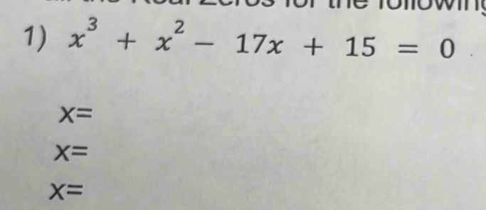 x^3+x^2-17x+15=0
x=
x=
x=