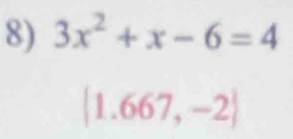 3x^2+x-6=4
 1.667,-2