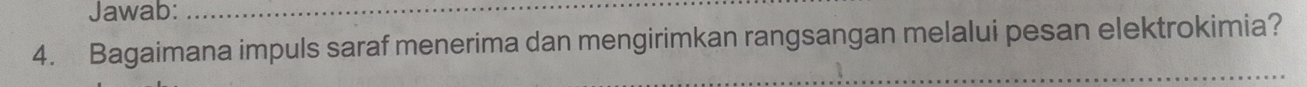 Jawab:_ 
4. Bagaimana impuls saraf menerima dan mengirimkan rangsangan melalui pesan elektrokimia? 
_