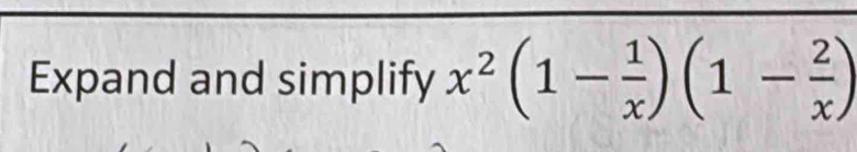 Expand and simplify x^2(1- 1/x )(1- 2/x )