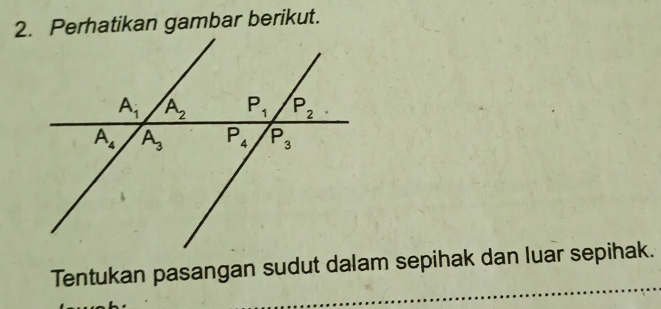 Perhatikan gambar berikut.
Tentukan pasangan sudut dalam sepihak dan luar sepihak.