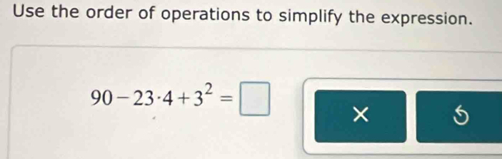 Use the order of operations to simplify the expression.
90-23· 4+3^2=□