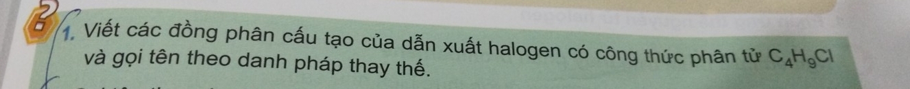 Viết các đồng phân cấu tạo của dẫn xuất halogen có công thức phân tử C_4H_9Cl
và gọi tên theo danh pháp thay thế.