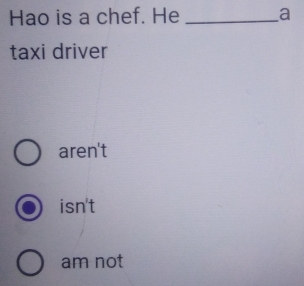 Hao is a chef. He _a
taxi driver
aren't
isn't
am not