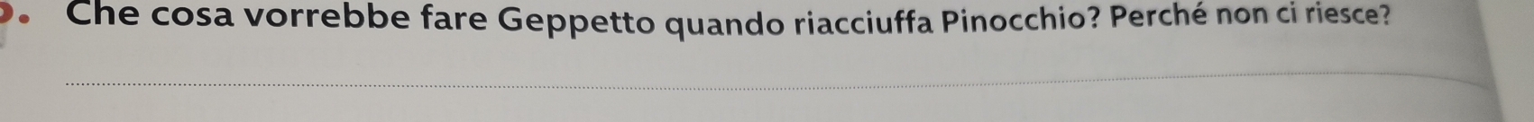 Che cosa vorrebbe fare Geppetto quando riacciuffa Pinocchio? Perché non ci riesce?