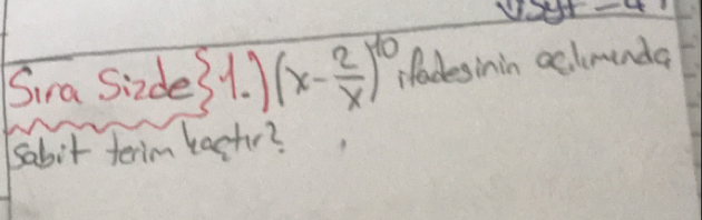 15y+-4
Sira Sizde 31 (x- 2/x )^10 fadesinin aclumnda 
sabit terim bactr?