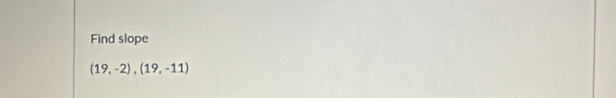 Find slope
(19,-2),(19,-11)