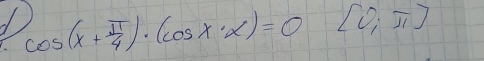 cos (x+ π /4 )· (cos x· x)=0[0,π ]