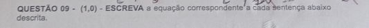 QUestão 09-(1,0) - ESCREVA a equação correspondente a cada sentença abaixo 
descrita.