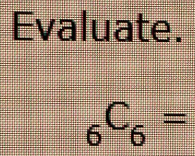 Evaluate.
_6C_6=