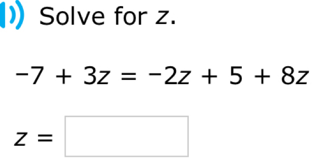 Solve for z.
-7+3z=-2z+5+8z
z=□