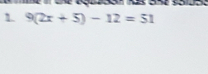 ue équzdón has one soldos 
1 9(2x+5)-12=51