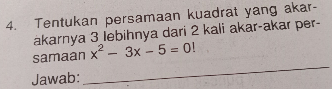 Tentukan persamaan kuadrat yang akar- 
akarnya 3 lebihnya dari 2 kali akar-akar per- 
_ 
samaan x^2-3x-5=0 、 
Jawab: