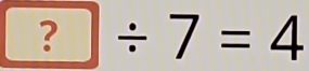 ?/ 7=4