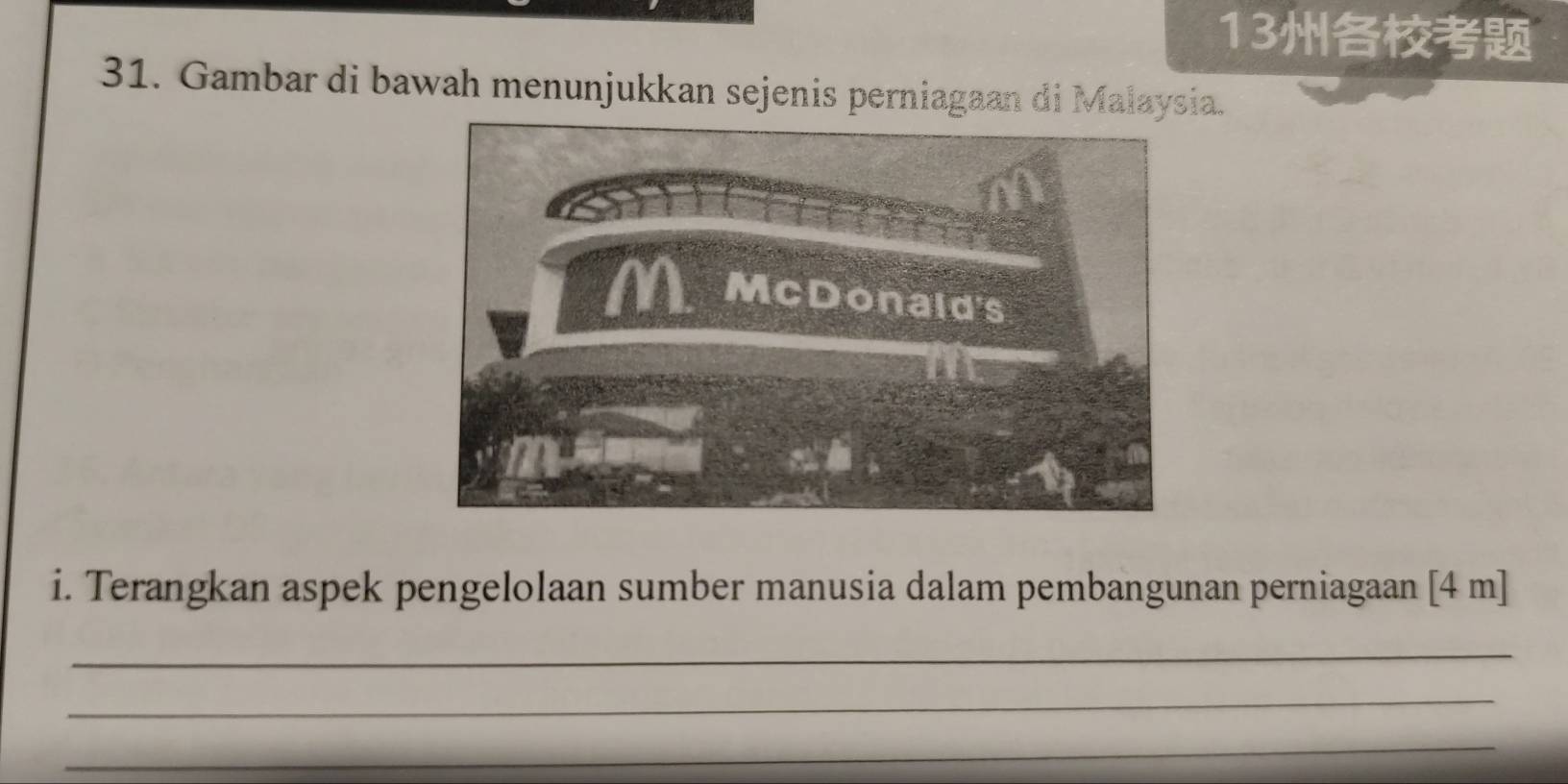 13 
31. Gambar di bawah menunjukkan sejenis perniagaan di Malaysia. 
i. Terangkan aspek pengelolaan sumber manusia dalam pembangunan perniagaan [4 m]
_ 
_ 
_