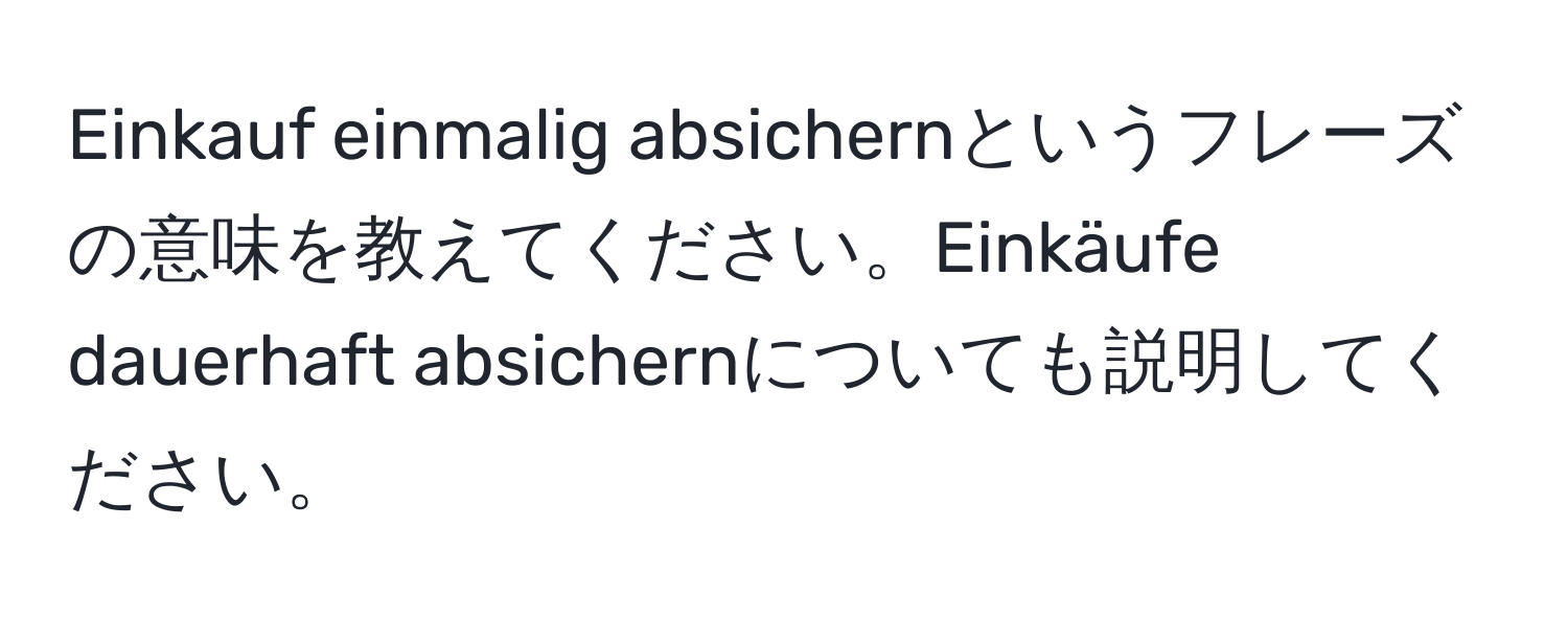 Einkauf einmalig absichernというフレーズの意味を教えてください。Einkäufe dauerhaft absichernについても説明してください。