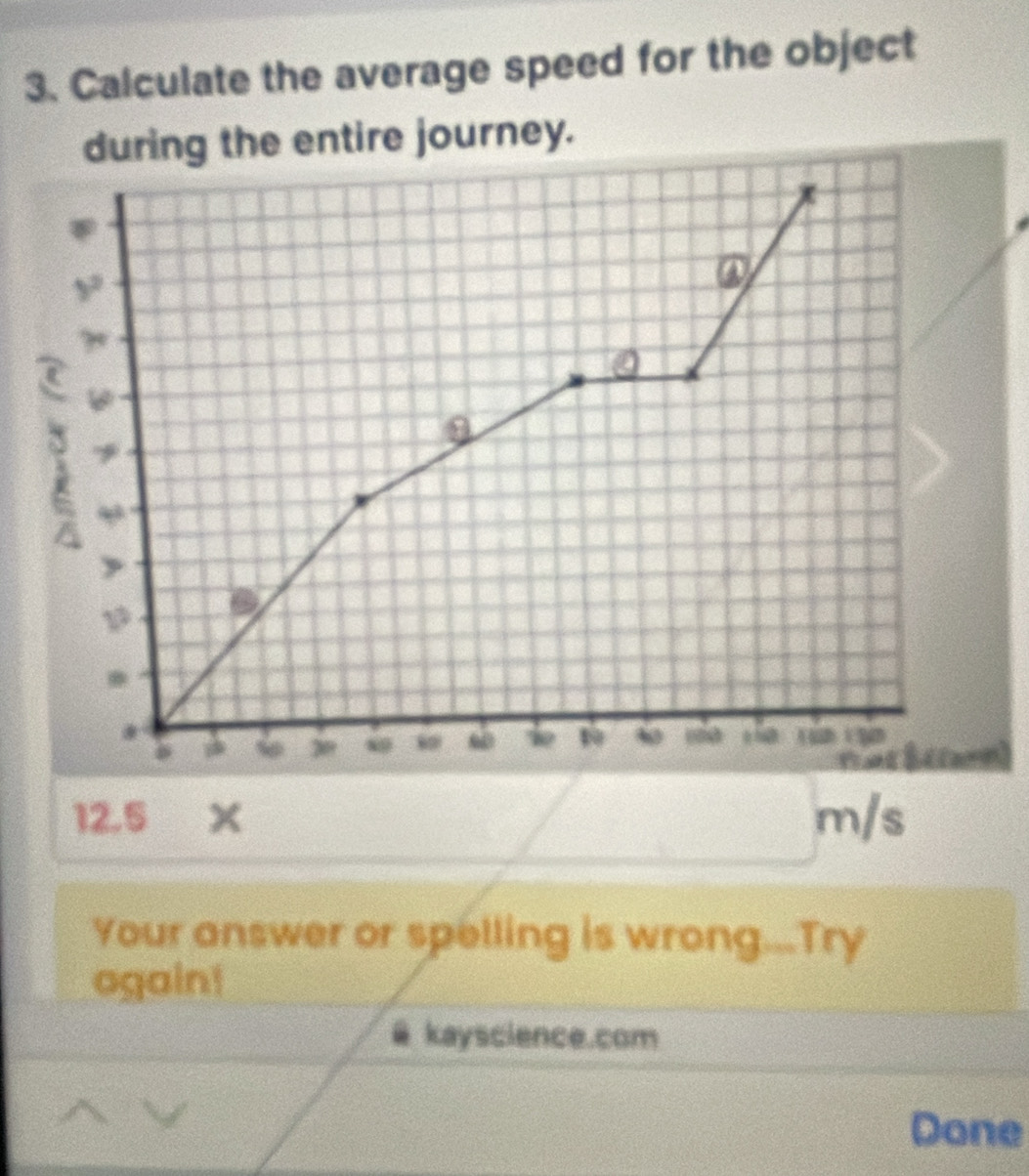 Calculate the average speed for the object
12.5 X m/s
Your answer or spelling is wrong...Try 
ogain! 
@ kayscience.com 
Done