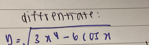 diffrentate:
y=sqrt(3x^4-6cos x)