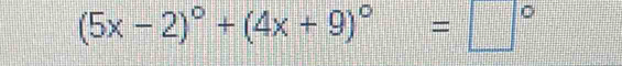 (5x-2)^circ +(4x+9)^circ =□°