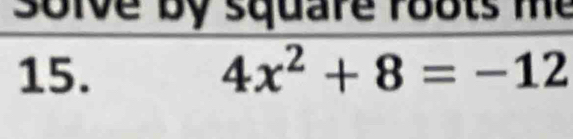 soive by square roots me 
15. 4x^2+8=-12