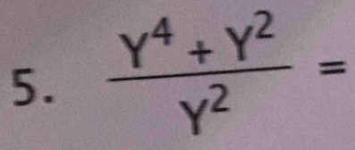  (Y^4+Y^2)/Y^2 =