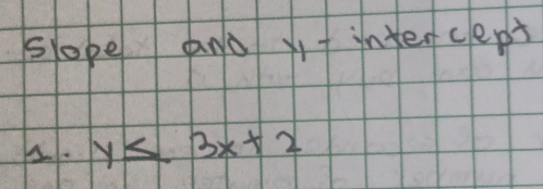 slope aNd yt intercept
y≤ 3x+2