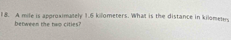 A mile is approximately 1.6 kilometers. What is the distance in kilometers
between the two cities?