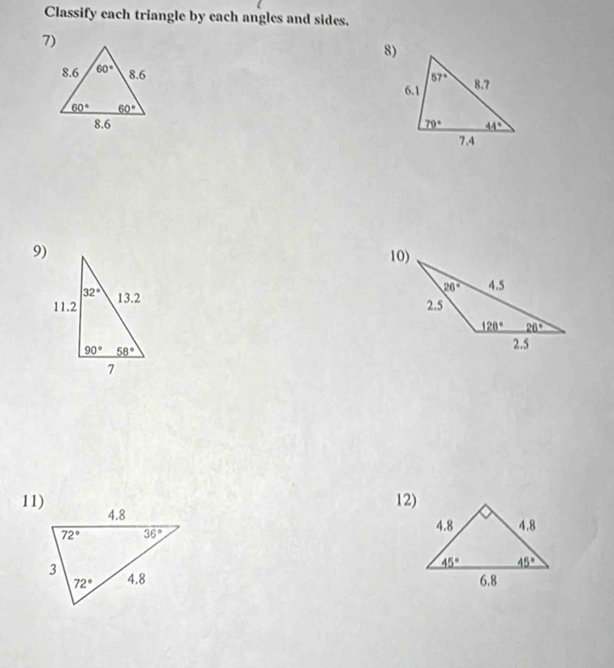 Classify each triangle by each angles and sides.
7)
8)
 
9) 10)
11)
12)