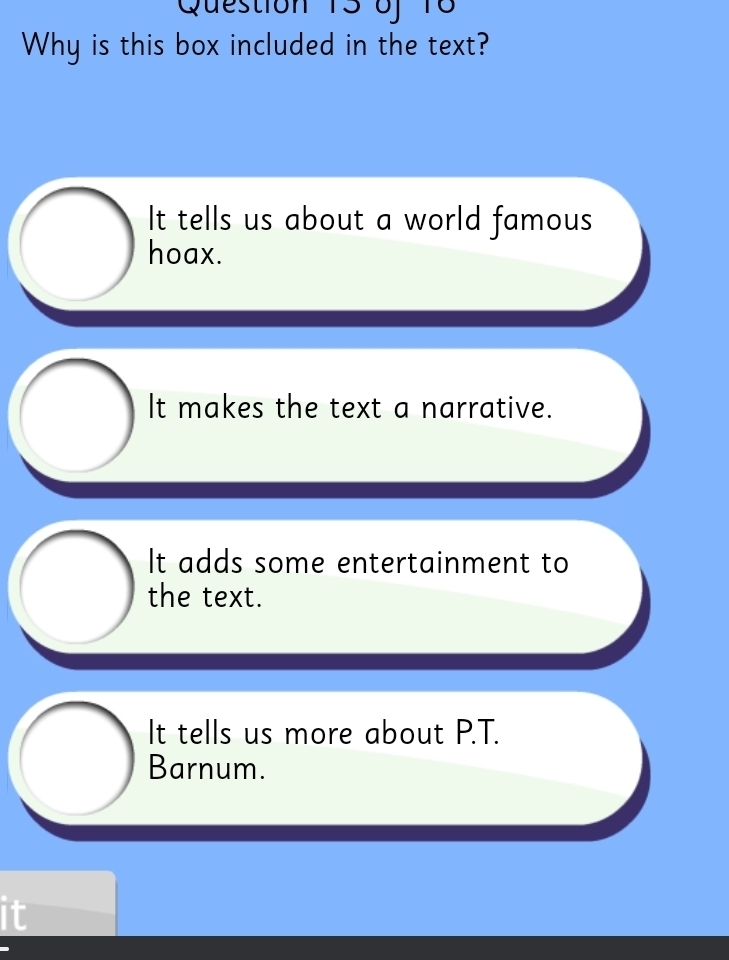 Why is this box included in the text?
It tells us about a world famous
hoax.
It makes the text a narrative.
It adds some entertainment to
the text.
It tells us more about P.T.
Barnum.
it