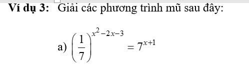 Ví dụ 3: 'Giải các phương trình mũ sau đây: 
a) ( 1/7 )^x^2-2x-3=7^(x+1)